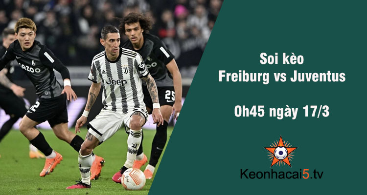 Soi kèo Freiburg vs Juventus, 0h45 ngày 17/3