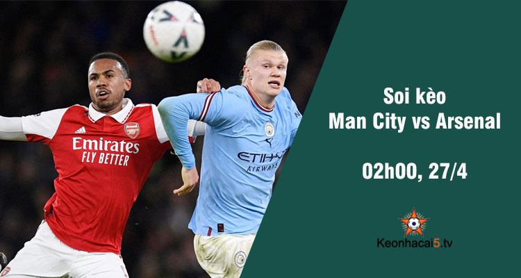 Soi kèo Man City vs Arsenal, 02h00 ngày 27/4