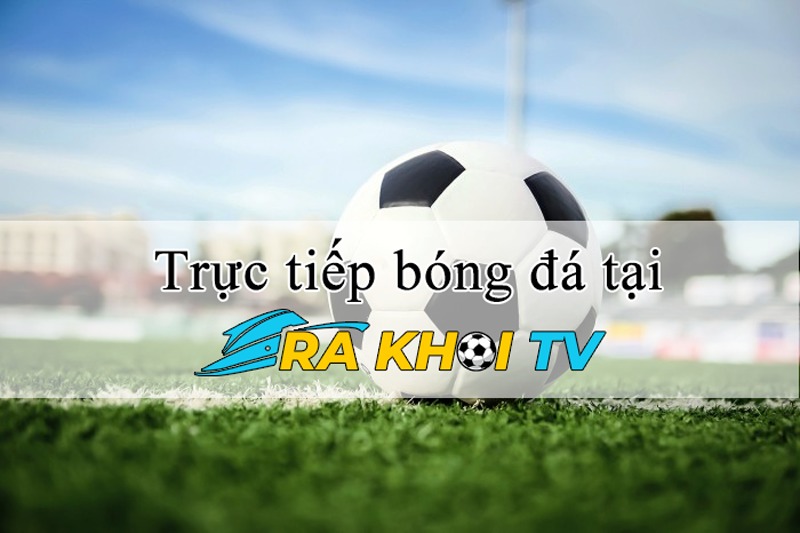 Rakhoitv trực tiếp bóng đá – soi kèo nhận định chuẩn xác