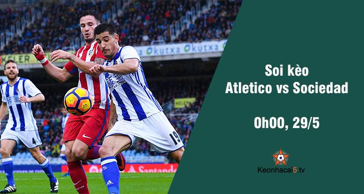 Soi kèo Atletico vs Sociedad, 00h00 ngày 29/5